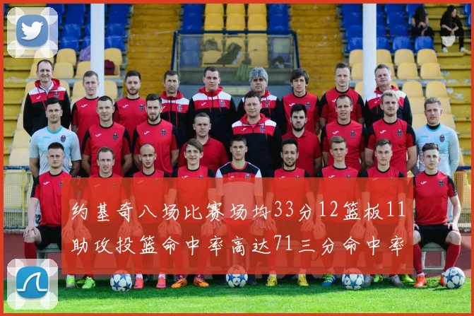 约基奇八场比赛场均33分12篮板11助攻投篮命中率高达71三分命中率56令人震惊